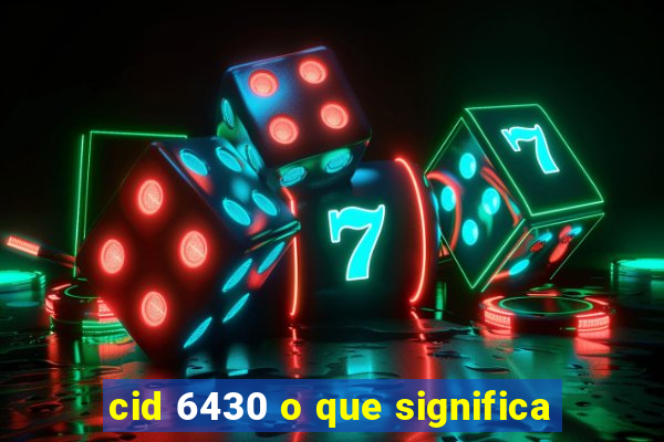 cid 6430 o que significa